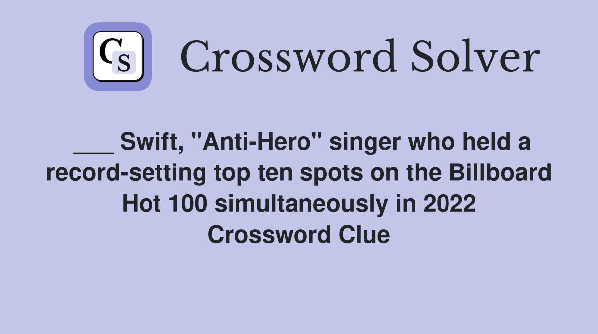 Swift, "AntiHero" singer who held a recordsetting top ten spots on